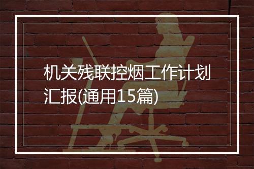机关残联控烟工作计划汇报(通用15篇)