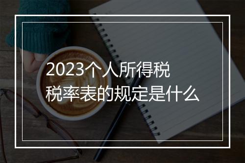 2023个人所得税税率表的规定是什么
