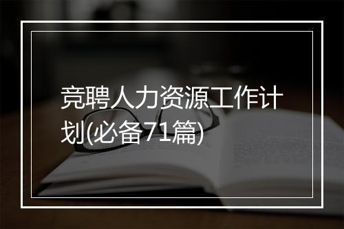 竞聘人力资源工作计划(必备71篇)