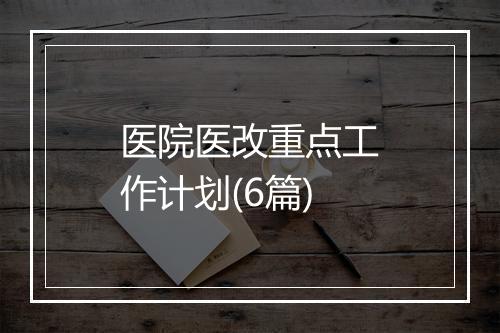 医院医改重点工作计划(6篇)
