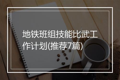 地铁班组技能比武工作计划(推荐7篇)