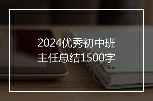 2024优秀初中班主任总结1500字
