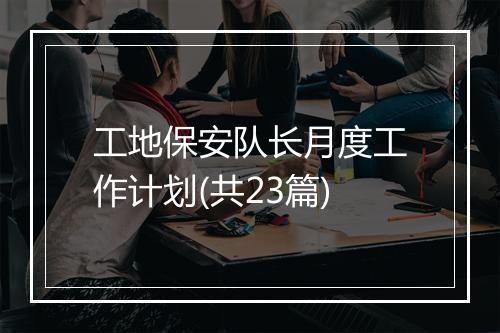 工地保安队长月度工作计划(共23篇)