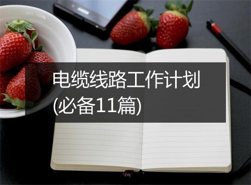 电缆线路工作计划(必备11篇)