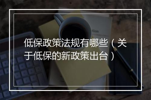 低保政策法规有哪些(关于低保的新政策出台)