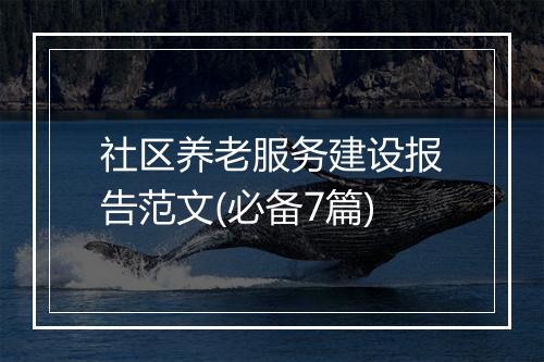 社区养老服务建设报告范文(必备7篇)