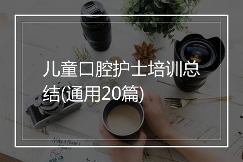 儿童口腔护士培训总结(通用20篇)