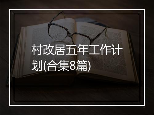 村改居五年工作计划(合集8篇)