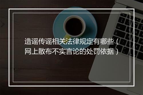 造谣传谣相关法律规定有哪些(网上散布不实言论的处罚依据)