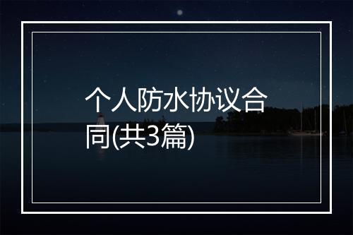 个人防水协议合同(共3篇)