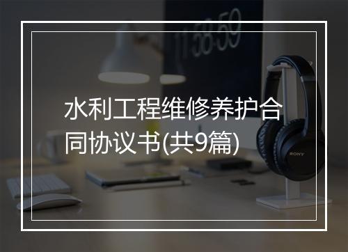 水利工程维修养护合同协议书(共9篇)
