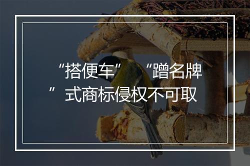 “搭便车” “蹭名牌”式商标侵权不可取
