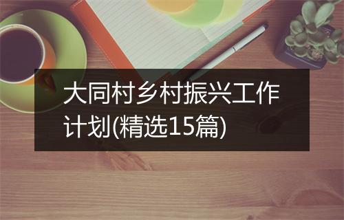 大同村乡村振兴工作计划(精选15篇)