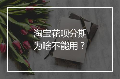 淘宝花呗分期为啥不能用?