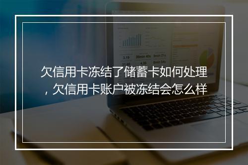 欠信用卡冻结了储蓄卡如何处理,欠信用卡账户被冻结会怎么样