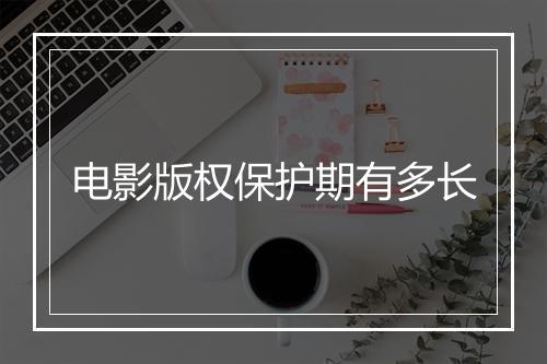 电影版权保护期有多长