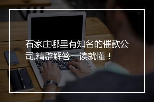 石家庄哪里有知名的催款公司,精辟解答一读就懂!