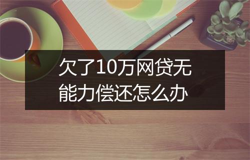 欠了10万网贷无能力偿还怎么办