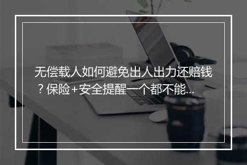 无偿载人如何避免出人出力还赔钱?保险+安全提醒一个都不能少
