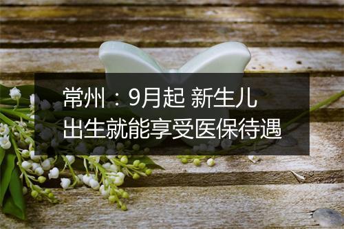 常州:9月起 新生儿出生就能享受医保待遇