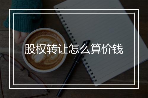 股权转让怎么算价钱