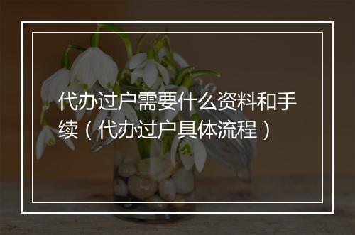 代办过户需要什么资料和手续(代办过户具体流程)