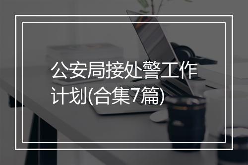 公安局接处警工作计划(合集7篇)