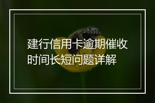 建行信用卡逾期催收时间长短问题详解