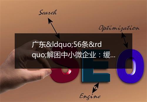 广东“56条”解困中小微企业:缓缴基本养老保险费