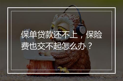 保单贷款还不上,保险费也交不起怎么办?
