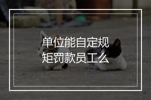单位能自定规矩罚款员工么
