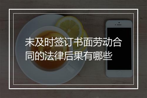 未及时签订书面劳动合同的法律后果有哪些