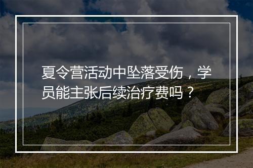 夏令营活动中坠落受伤,学员能主张后续治疗费吗?
