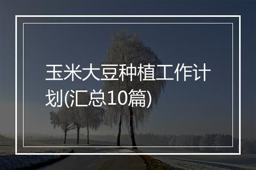 玉米大豆种植工作计划(汇总10篇)
