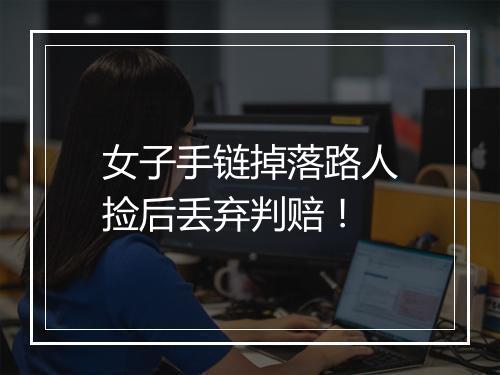 女子手链掉落路人捡后丢弃判赔!