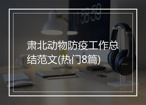 肃北动物防疫工作总结范文(热门8篇)