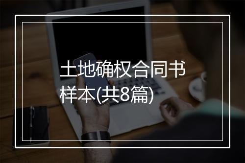 土地确权合同书样本(共8篇)
