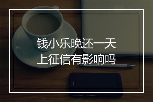 钱小乐晚还一天上征信有影响吗