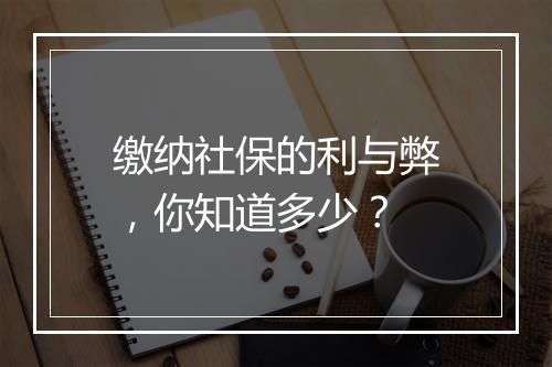 缴纳社保的利与弊,你知道多少?