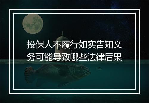 投保人不履行如实告知义务可能导致哪些法律后果