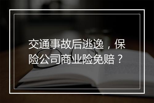 交通事故后逃逸,保险公司商业险免赔?