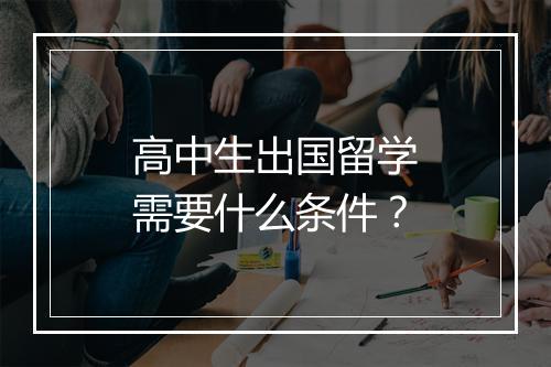 高中生出国留学需要什么条件?