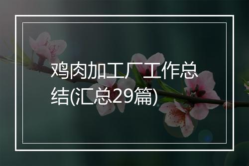 鸡肉加工厂工作总结(汇总29篇)