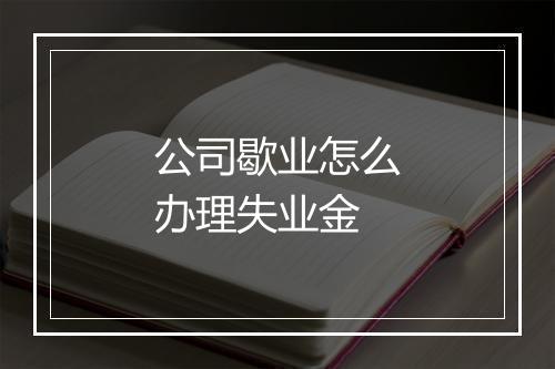 公司歇业怎么办理失业金