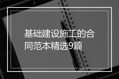 基础建设施工的合同范本精选9篇