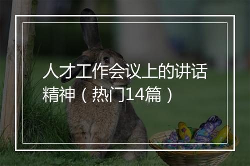 人才工作会议上的讲话精神(热门14篇)