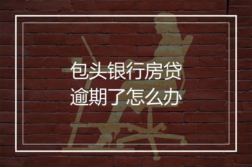 包头银行房贷逾期了怎么办