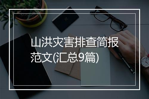 山洪灾害排查简报范文(汇总9篇)