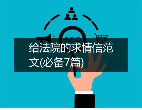 给法院的求情信范文(必备7篇)