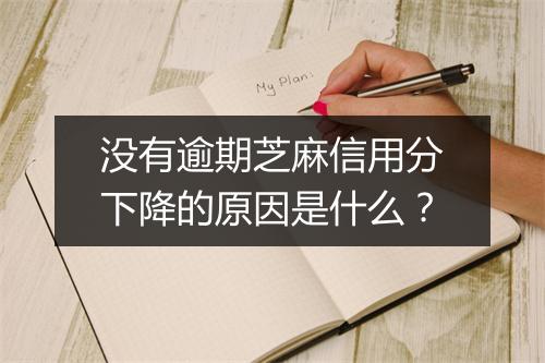 没有逾期芝麻信用分下降的原因是什么?